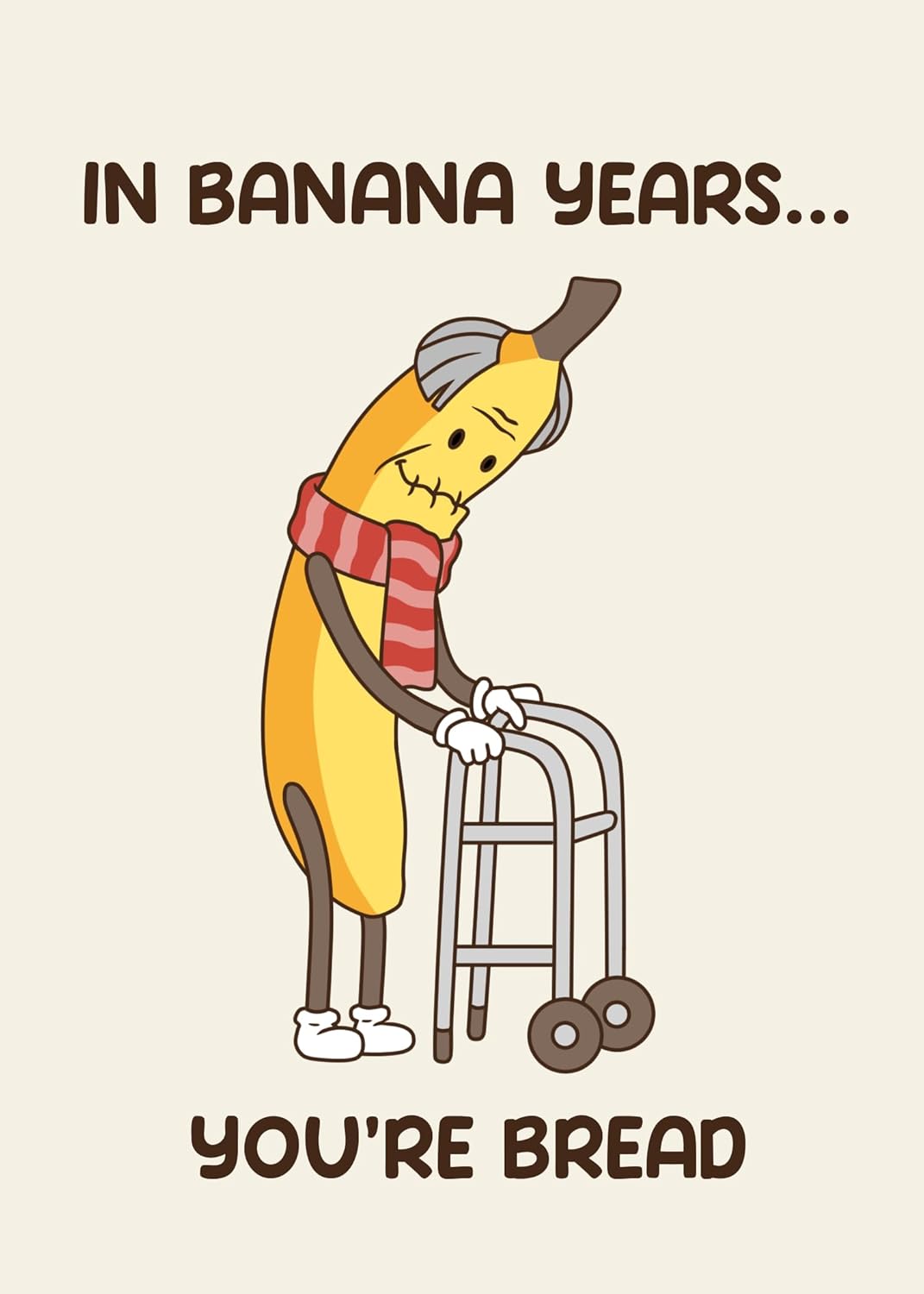 In banana years Your Bread - Funny Hilarious Birthday Card