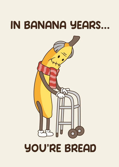 In banana years Your Bread - Funny Hilarious Birthday Card